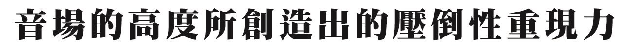 音場の「高さ」が生み出す圧倒的な再現力